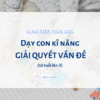 Dạy con kĩ năng giải quyết vấn đề